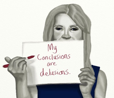 A woman holding up a whiteboard that reads, My Conclusions are Delusions, painted in muted greys